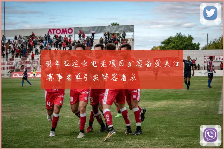 明年亚运会电竞项目扩容备受关注 赛事名单引发阵容看点