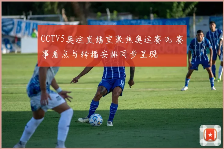 CCTV5奥运直播室聚焦奥运赛况 赛事看点与转播安排同步呈现