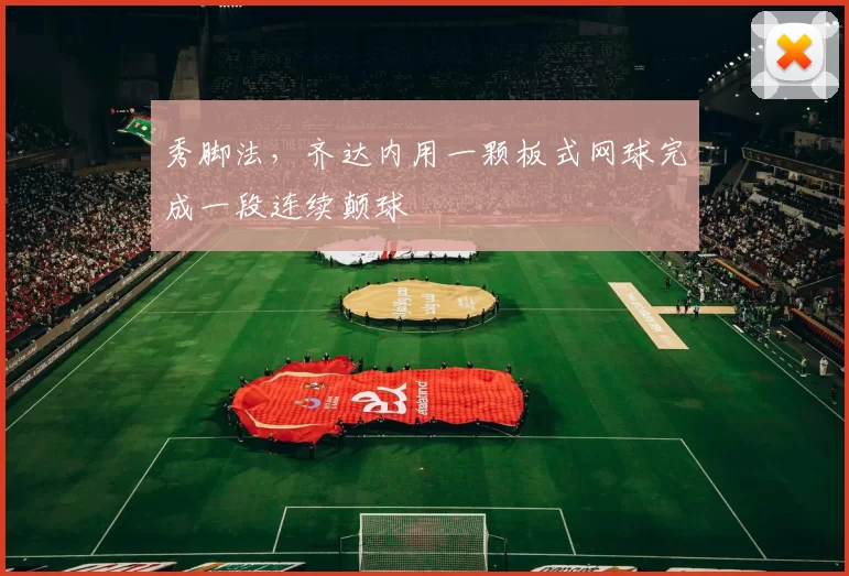 秀脚法，齐达内用一颗板式网球完成一段连续颠球